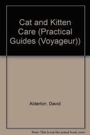 The Practical Guide to Cat and Kitten Care ~ A complete illustrated guide to choosing and caring for your cat or kitten ~ Plus Emergency First-Aid Advice