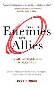 Turn Enemies Into Allies: The Art of Peace in the Workplace (Conflict Resolution for Leaders, Managers, and Anyone Stuck in the Middle)