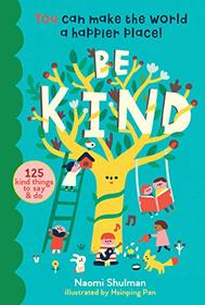 Be Kind: You Can Make the World a Happier Place! 125 Kind Things to Say & Do