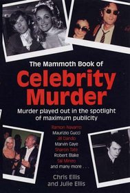 The Mammoth Book of Celebrity Murders: Murder Played Out in the Spotlight of Maximum Publicity