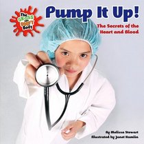 Pump It Up!: The Secrets of the Heart and Blood (The Gross and Goofy Body)