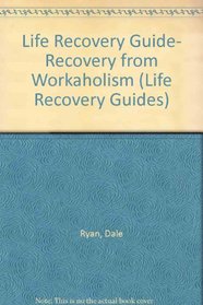 Recovery from Workaholism: 6 Studies for Groups or Individuals : With Notes for Leaders (Life Recovery Guides)