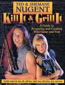 Kill It  Grill It: A Guide to Preparing and Cooking Wild Game and Fish