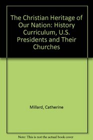 The Christian Heritage of Our Nation: History Curriculum, U.S. Presidents and Their Churches