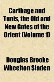 Carthage and Tunis, the Old and New Gates of the Orient (Volume 1)