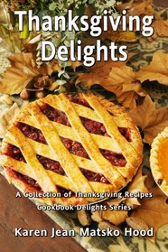 Thanksgiving Delights Cookbook: A Collection of Thanksgiving Recipes (Cookbook Delights Series)