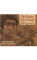 Be Water, My Friend: The Early Years of Bruce Lee