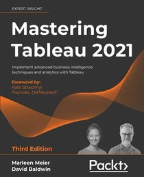 Mastering Tableau 2021: Implement advanced business intelligence techniques and analytics with Tableau, 3rd Edition