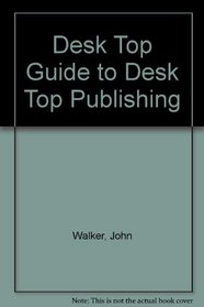 Desk Top Guide to Desk Top Publishing