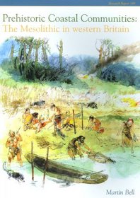 Prehistoric Coastal Communities: The Mesolithic to Western Britain (CBA Research Report)