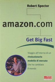 Amazon.com. Get big fast. Viaggio all'interno di un rivoluzionario m odello di mercato che ha cambiato il mondo