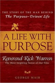 A Life With Purpose : The Story of Bestselling Author and America's Most Inspiring Minister, Rick Warren