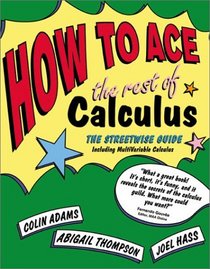 How to Ace the Rest of Calculus: The Streetwise Guide: Including Multi-Variable Calculus