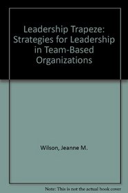 Leadership Trapeze: Strategies for Leadership in Team-Based Organizations