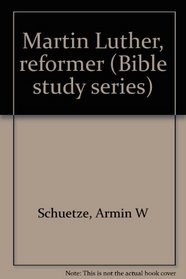 Martin Luther, reformer (Bible study series)
