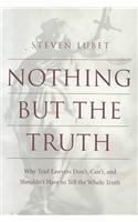 Nothing but the Truth: Why Trial Lawyers Don't, Can't, and Shouldn't Have to Tell the Whole Truth