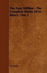 The Four Million - The Complete Works Of O. Henry - Vol. I