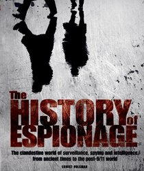The History of Espionage: The Clandestine World of Surveillance, Spying and Intelligence, from Ancient Times to the Post-9/11 World