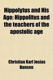 Hippolytus and His Age: Hippolitus and the teachers of the apostolic age