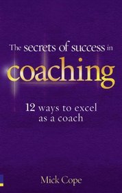 The Secrets of Success in Coaching: 12 ways to excel as a coach