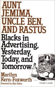 Aunt Jemima, Uncle Ben, and Rastus: Blacks in Advertising, Yesterday, Today, and Tomorrow (Contributions in Afro-American and African Studies ; No)