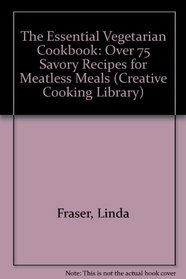 The Essential Vegetarian Cookbook: Over 75 Savory Recipes for Meatless Meals (Creative Cooking Library)