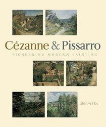 Cezanne Pissarro Pioneering Modern Painting: Cezanne And Pissarro 1865 To 1885