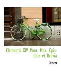 Clementis XIV Pont. Max. Epistol et Brevia