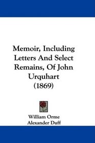 Memoir, Including Letters And Select Remains, Of John Urquhart (1869)