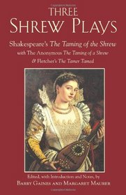 Three Shrew Plays: Shakespeare's The Taming of the Shrew; with The Anonymous The Taming of a Shrew & Fletcher's The Tamer Tamed