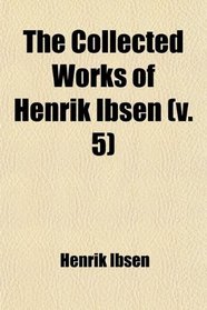 The Collected Works of Henrik Ibsen (Volume 5); Emperor and Galilean, Tr. by W. Archer