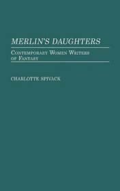 Merlin's Daughters: Contemporary Women Writers of Fantasy (Contributions to the Study of Science Fiction and Fantasy)