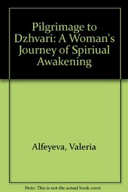 Pilgrimage To Dzhvari : A Woman's Journey of Spiritual Awakening