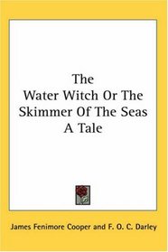 The Water Witch Or The Skimmer Of The Seas A Tale