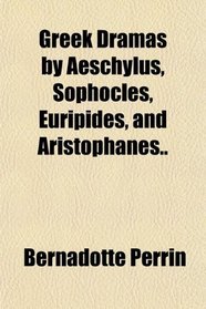 Greek Dramas by Aeschylus, Sophocles, Euripides, and Aristophanes..