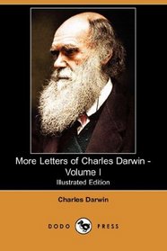 More Letters of Charles Darwin - Volume I (Illustrated Edition) (Dodo Press)