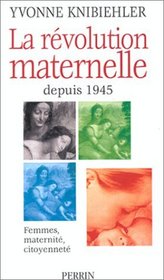 La revolution maternelle: Femmes, maternite, citoyennete depuis 1945 (French Edition)