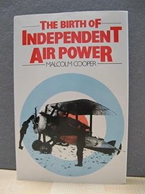 The Birth of Independent Air Power: British Air Policy in the First World War