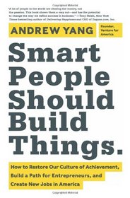 Smart People Should Build Things: How to Restore Our Culture of Achievement, Build a Path for Entrepreneurs, and Create New Jobs in America