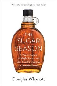 The Sugar Season: A Year in the Life of Maple Syrup, and One Family's Quest for the Sweetest Harvest