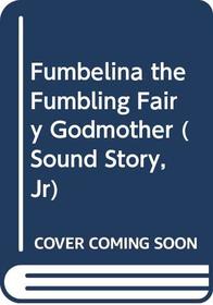 Fumbelina the Fumbling Fairy Godmother (Sound Story, Jr)