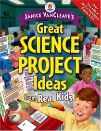 Janice VanCleave's Great Science Project Ideas from Real Kids (Janice VanCleave Presents)