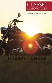 Classic Motorcycles Weekly Planner 2016: 16 Month Calendar