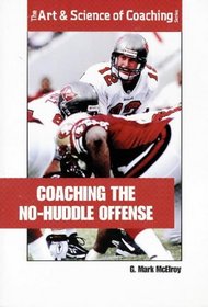 Coaching the No-Huddle Offense (The Art & Science of Coaching Series)