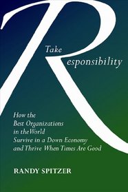Take Responsibility: How the best organizations in the world survive in a down economy and thrive when times are good