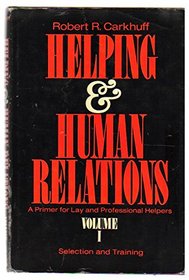 Helping and Human Relations: A Primer for Lay and Professional Helpers, Vol. 1: Selection and Training