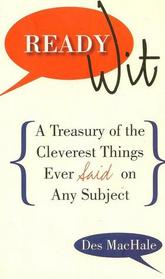 Ready Wit: A Treasury of the Cleverest Things Ever Said on Any Subject