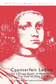 Counterfeit Ladies: The Life and Death of Mal Cutpurse : The Case of Mary Carleton (N Y U Press Women's Classics)