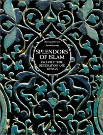 Splendors of Islam : Architecture, Decoration and Design