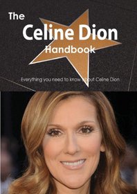 The Celine Dion Handbook - Everything You Need to Know about Celine Dion